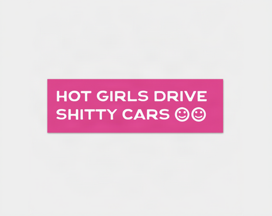 Hot Girls Drive Sh*tty Cars – Bumper Sticker
